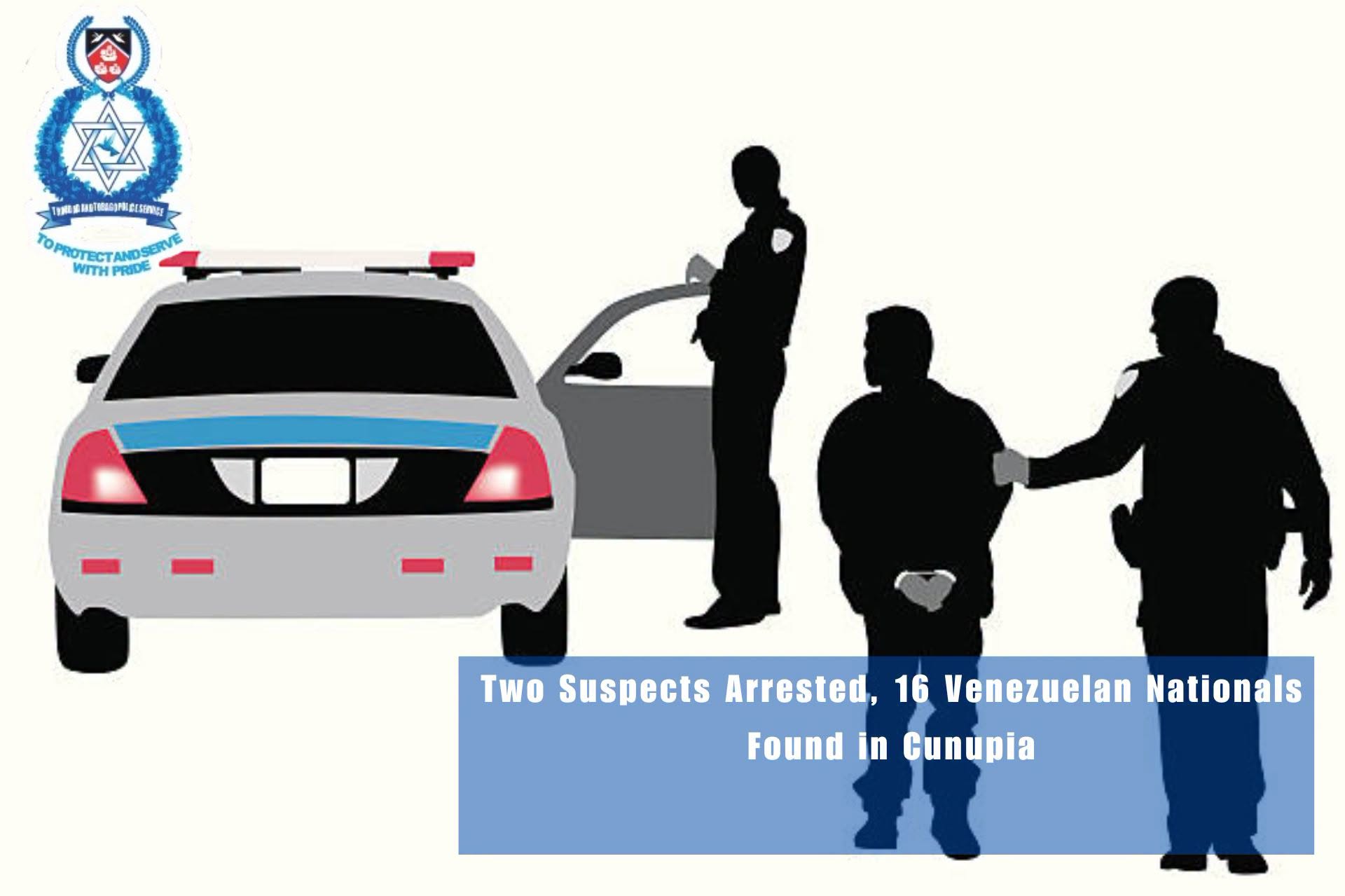 Two Suspects Arrested, 16 Venezuelan Nationals Found In Cunupia